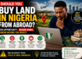 Should You Buy Land In Nigeria From Abroad?
